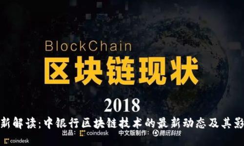 最新解读：中银行区块链技术的最新动态及其影响